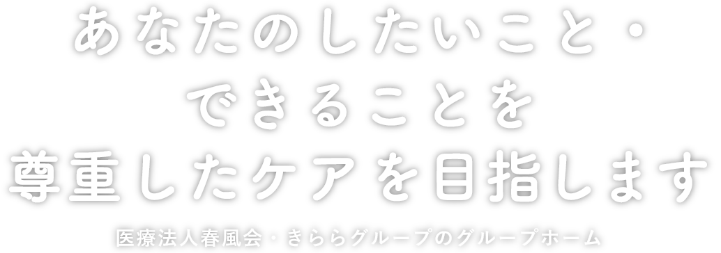 あなたのしたいこと・できることを尊重したケアを目指します